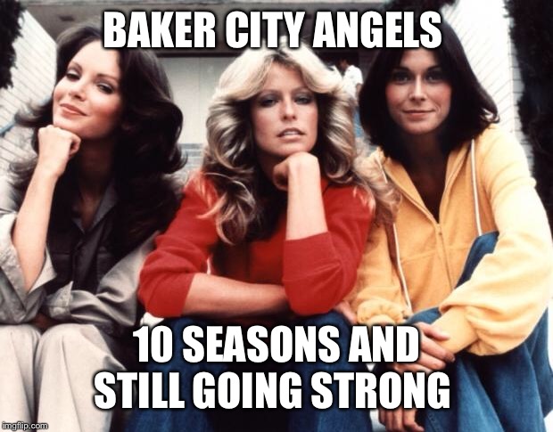 Charlie's Angels | BAKER CITY ANGELS; 10 SEASONS AND STILL GOING STRONG | image tagged in charlie's angels | made w/ Imgflip meme maker