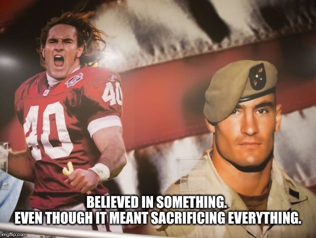 Pat Tillman American Hero | BELIEVED IN SOMETHING. 
EVEN THOUGH IT MEANT SACRIFICING EVERYTHING. | image tagged in pat tillman,shame on nike,usa | made w/ Imgflip meme maker