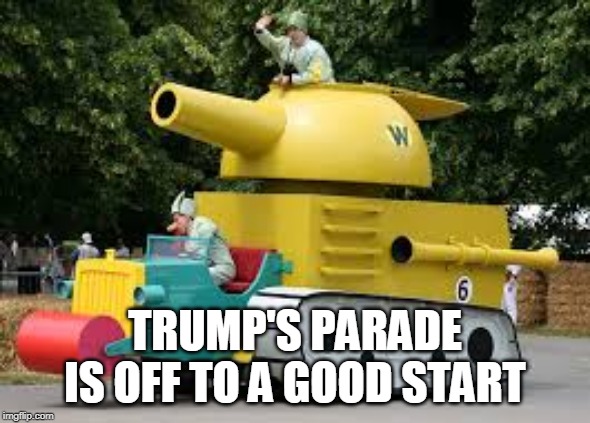 Trump's Parade | TRUMP'S PARADE IS OFF TO A GOOD START | image tagged in trump's parade | made w/ Imgflip meme maker