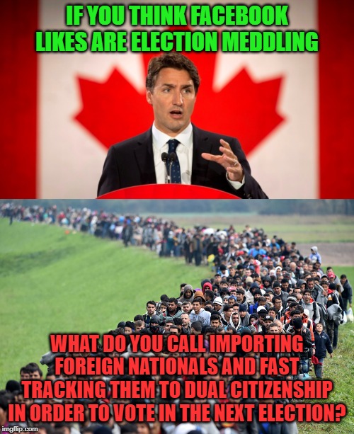 One is and one isn't? | IF YOU THINK FACEBOOK LIKES ARE ELECTION MEDDLING; WHAT DO YOU CALL IMPORTING FOREIGN NATIONALS AND FAST TRACKING THEM TO DUAL CITIZENSHIP IN ORDER TO VOTE IN THE NEXT ELECTION? | image tagged in muslim-welfare-migrants,justin trudeau,trudeau,election fraud,liberal logic,meanwhile in canada | made w/ Imgflip meme maker