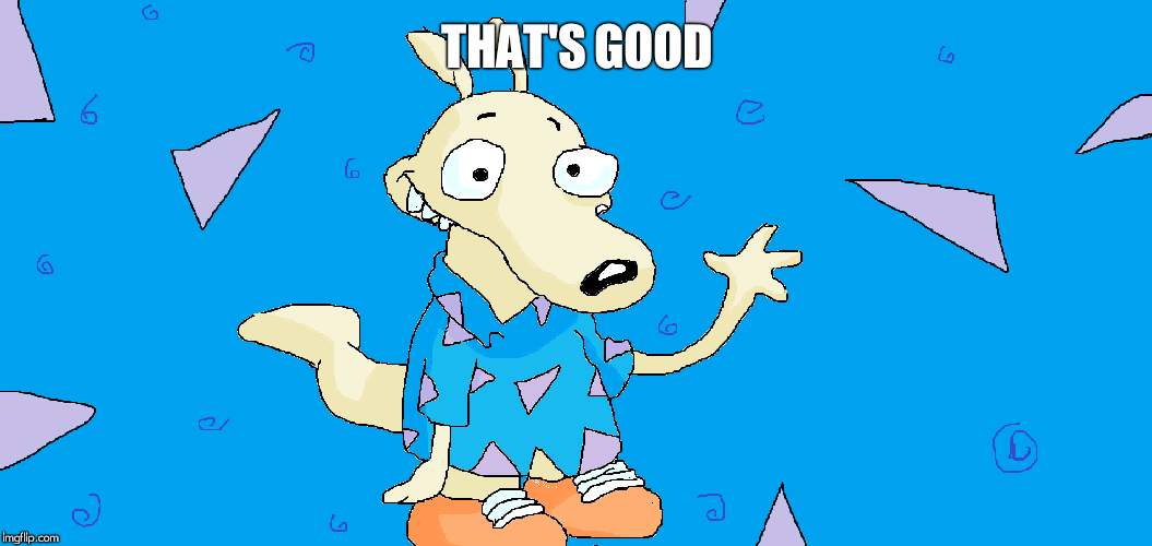 Rocko | THAT'S GOOD | image tagged in rocko | made w/ Imgflip meme maker