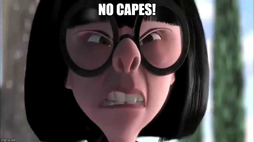 Edna Mode, no capes | NO CAPES! | image tagged in edna mode no capes | made w/ Imgflip meme maker