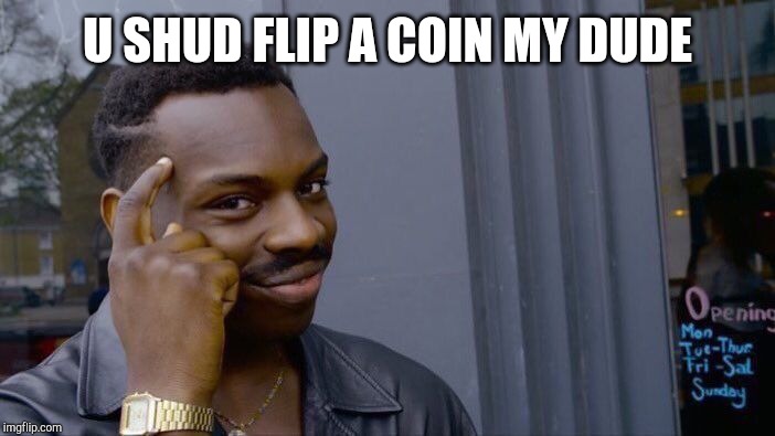 Roll Safe Think About It Meme | U SHUD FLIP A COIN MY DUDE | image tagged in memes,roll safe think about it | made w/ Imgflip meme maker