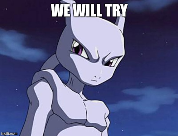 Mewtwo | WE WILL TRY | image tagged in mewtwo | made w/ Imgflip meme maker