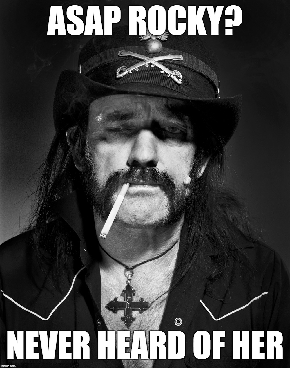 Lemmy about a crappy rapartist | ASAP ROCKY? NEVER HEARD OF HER | image tagged in lemmy,asap rocky,never heard of her | made w/ Imgflip meme maker
