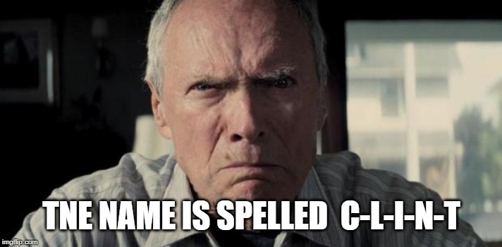 Mad Clint Eastwood | TNE NAME IS SPELLED  C-L-I-N-T | image tagged in mad clint eastwood | made w/ Imgflip meme maker