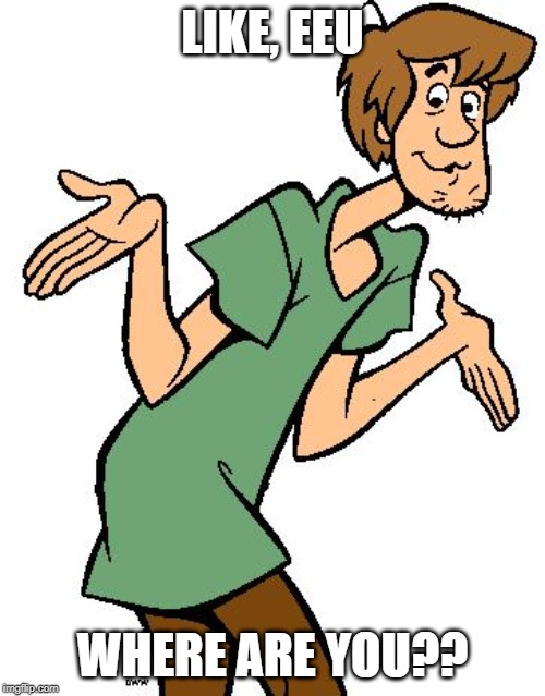 Shaggy from Scooby Doo | LIKE, EEU; WHERE ARE YOU?? | image tagged in shaggy from scooby doo | made w/ Imgflip meme maker