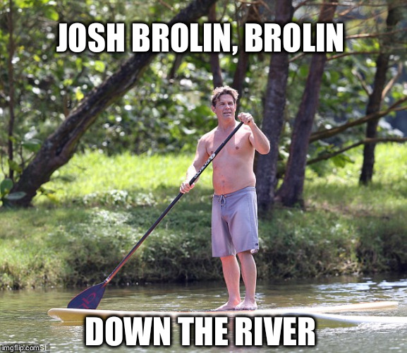 Josh BRollin | JOSH BROLIN, BROLIN; DOWN THE RIVER | image tagged in thanos,joshbrolin,rolling down the river,punwords | made w/ Imgflip meme maker