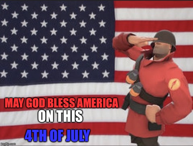 Soldier tf2 | MAY GOD BLESS AMERICA; ON THIS; 4TH OF JULY | image tagged in soldier tf2 | made w/ Imgflip meme maker
