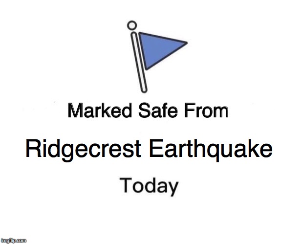 Marked Safe From | Ridgecrest Earthquake | image tagged in memes,marked safe from | made w/ Imgflip meme maker