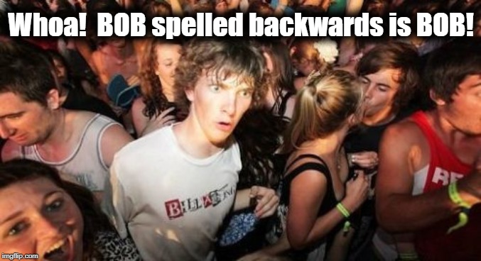 Sudden Clarity Clarence | Whoa!  BOB spelled backwards is BOB! | image tagged in memes,sudden clarity clarence | made w/ Imgflip meme maker