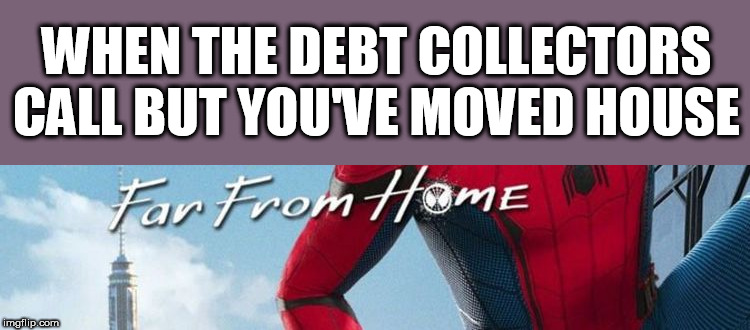 The Better Way To Deal With Debt Collectors | WHEN THE DEBT COLLECTORS CALL BUT YOU'VE MOVED HOUSE | image tagged in debt,spiderman,far from home | made w/ Imgflip meme maker