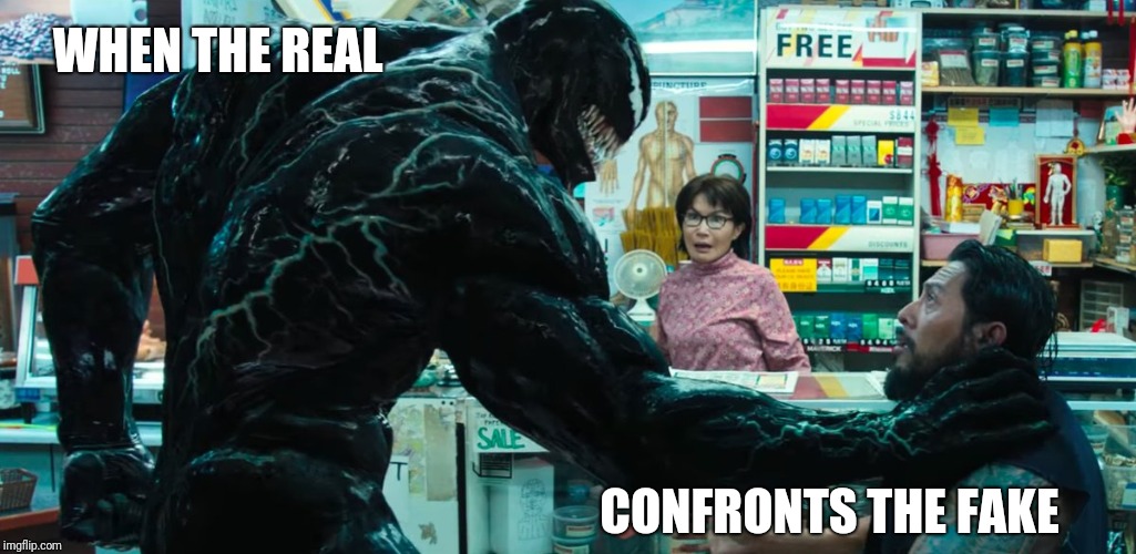 Venom | WHEN THE REAL; CONFRONTS THE FAKE | image tagged in venom | made w/ Imgflip meme maker