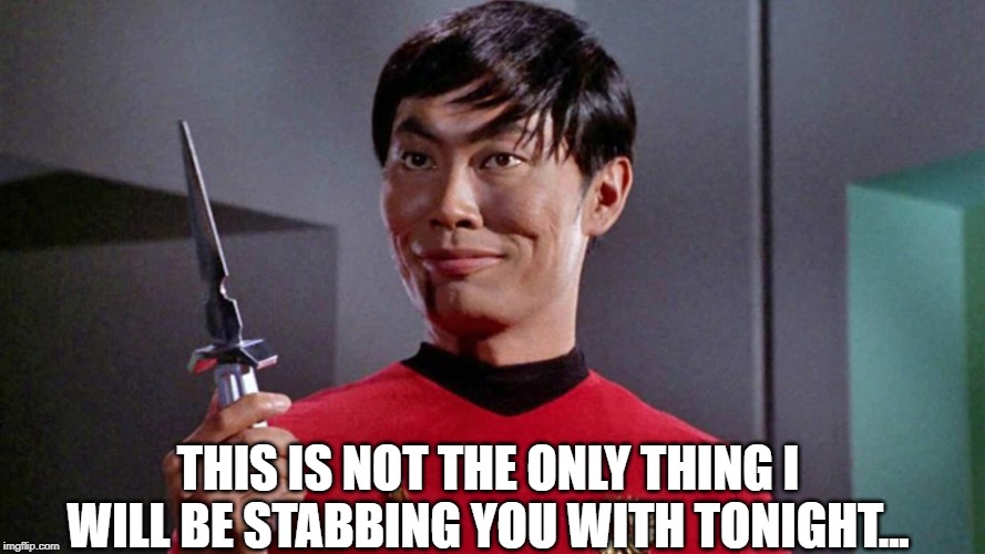 Sharp Sulu! | THIS IS NOT THE ONLY THING I WILL BE STABBING YOU WITH TONIGHT... | image tagged in sulu dagger | made w/ Imgflip meme maker