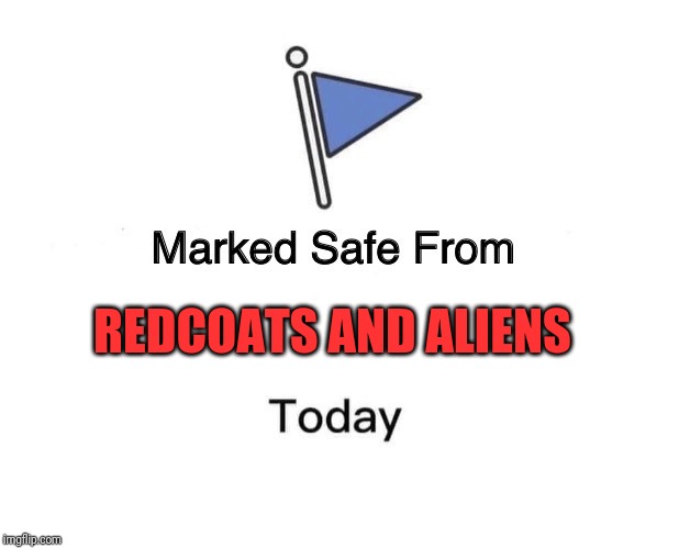 Marked Safe From Meme | REDCOATS AND ALIENS | image tagged in memes,marked safe from | made w/ Imgflip meme maker