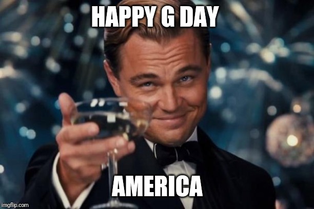 Leonardo Dicaprio Cheers | HAPPY G DAY; AMERICA | image tagged in memes,leonardo dicaprio cheers | made w/ Imgflip meme maker