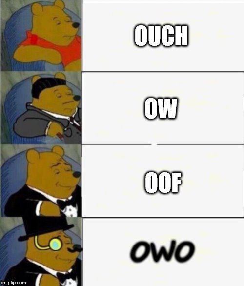 OWO | OUCH; OW; OOF; OWO | image tagged in tuxedo winnie the pooh 4 panel,funny,memes,cool,uwu,owo | made w/ Imgflip meme maker