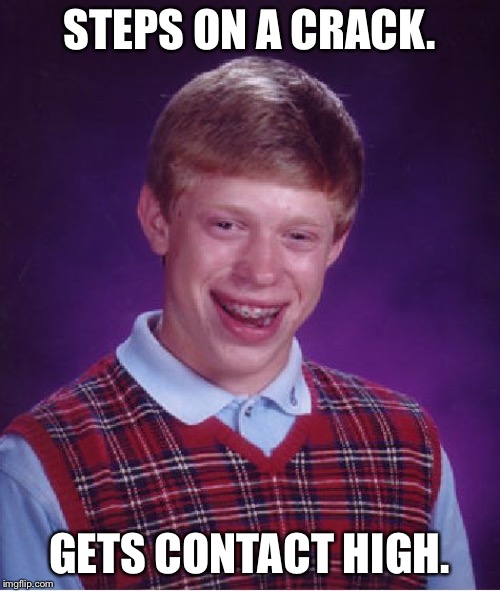 Bad Luck Brian Meme | STEPS ON A CRACK. GETS CONTACT HIGH. | image tagged in memes,bad luck brian | made w/ Imgflip meme maker