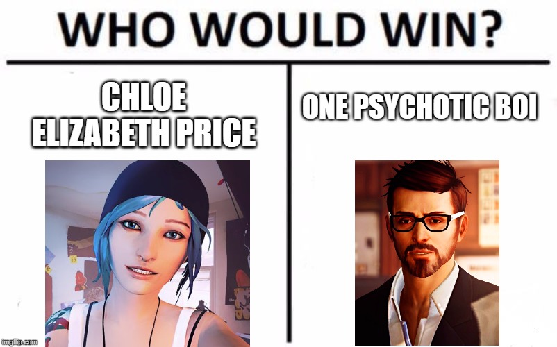 Who Would Win? Meme | CHLOE ELIZABETH PRICE; ONE PSYCHOTIC BOI | image tagged in memes,who would win | made w/ Imgflip meme maker