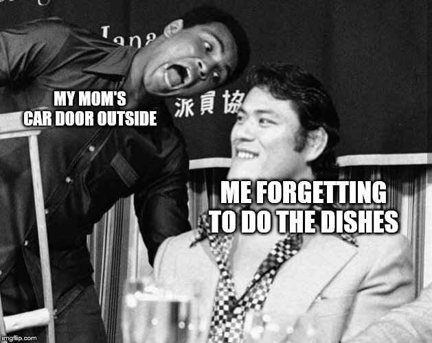 Goofy Ali | MY MOM'S CAR DOOR OUTSIDE; ME FORGETTING TO DO THE DISHES | image tagged in goofy ali | made w/ Imgflip meme maker