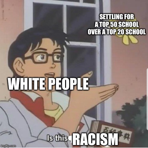 Butterfly man | SETTLING FOR A TOP 50 SCHOOL OVER A TOP 20 SCHOOL; WHITE PEOPLE; RACISM | image tagged in butterfly man | made w/ Imgflip meme maker