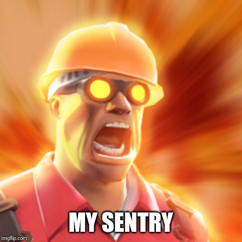 TF2 Engineer | MY SENTRY | image tagged in tf2 engineer | made w/ Imgflip meme maker