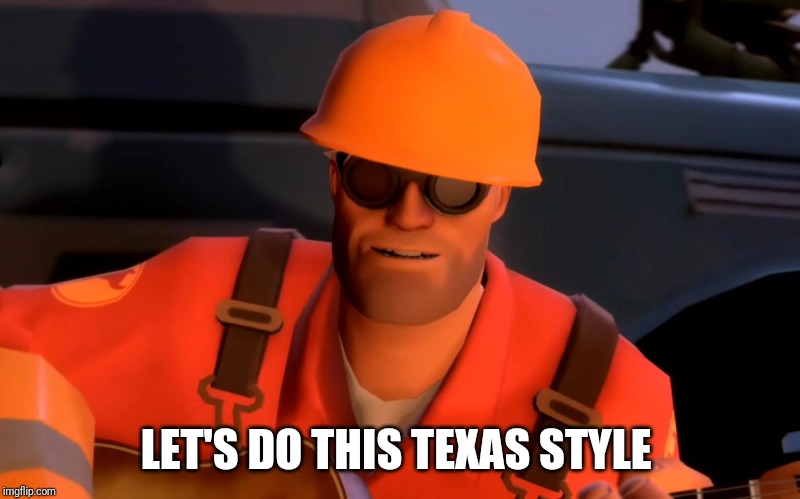 TF2 engineer crop | LET'S DO THIS TEXAS STYLE | image tagged in tf2 engineer crop | made w/ Imgflip meme maker