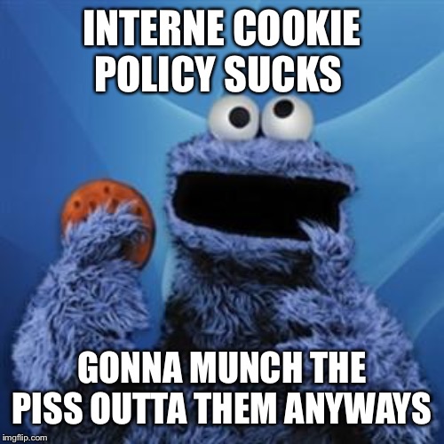 cookie monster |  INTERNE COOKIE POLICY SUCKS; GONNA MUNCH THE PISS OUTTA THEM ANYWAYS | image tagged in cookie monster | made w/ Imgflip meme maker