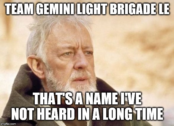 Obi Wan Kenobi Meme | TEAM GEMINI LIGHT BRIGADE LE; THAT'S A NAME I'VE NOT HEARD IN A LONG TIME | image tagged in memes,obi wan kenobi | made w/ Imgflip meme maker