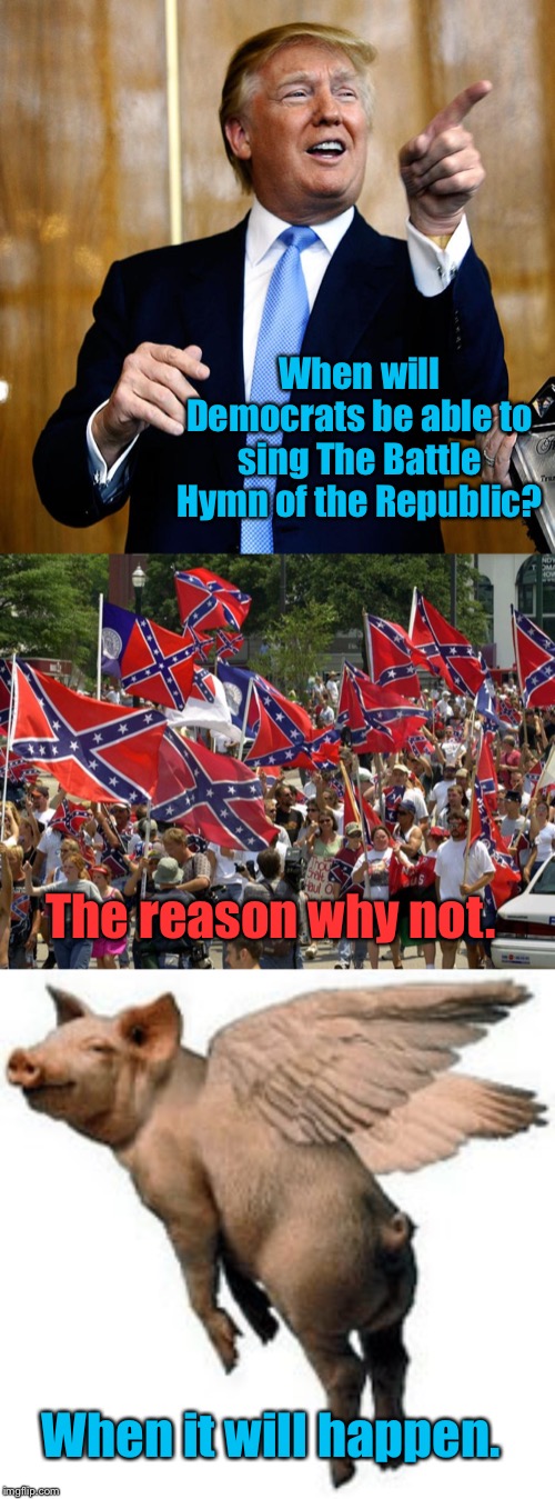 Happy 4th to all | When will Democrats be able to sing The Battle Hymn of the Republic? The reason why not. When it will happen. | image tagged in donal trump birthday,battle hymn of the republic,democrats,pigs fly,4th of july | made w/ Imgflip meme maker