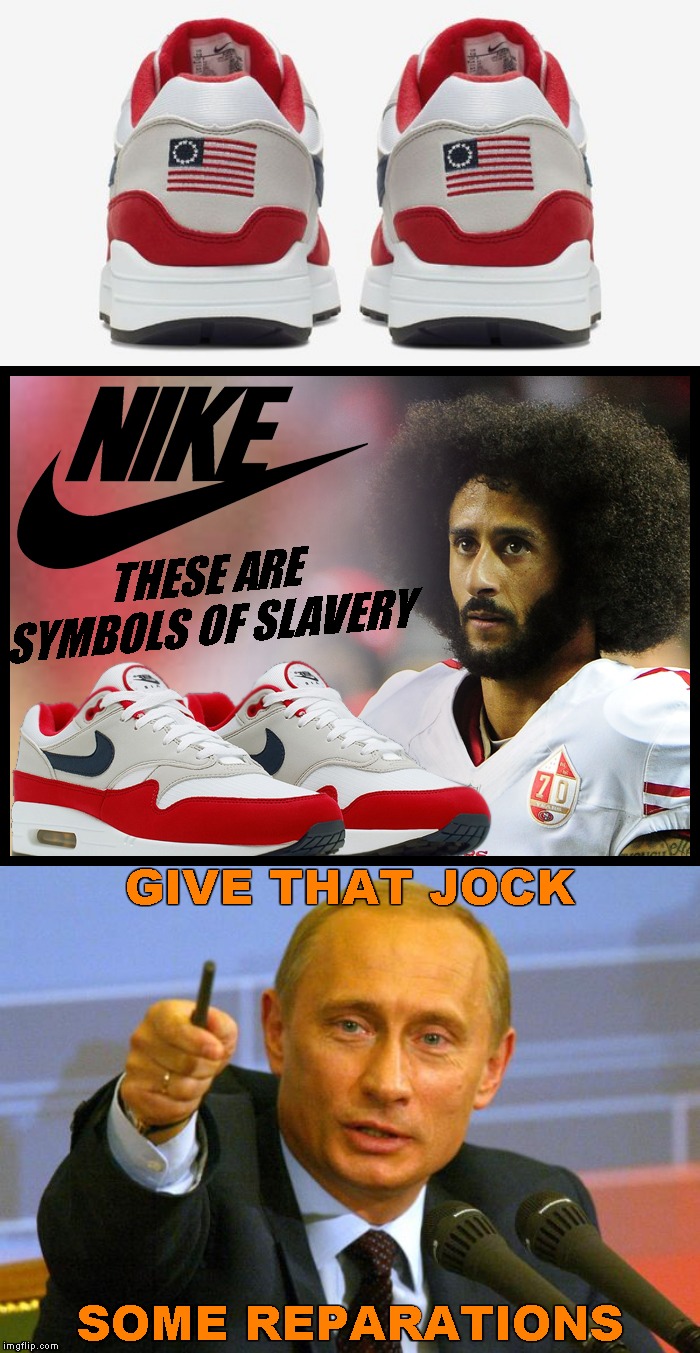 Offended Jock | THESE ARE SYMBOLS OF SLAVERY; GIVE THAT JOCK; SOME REPARATIONS | image tagged in memes,good guy putin,nike,colin kaepernick,reparations | made w/ Imgflip meme maker