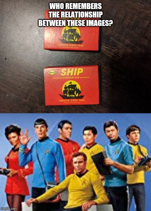 WHO REMEMBERS THE RELATIONSHIP BETWEEN THESE IMAGES? | image tagged in star trek and match box | made w/ Imgflip meme maker