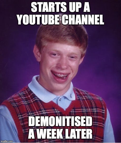 Bad Luck Brian Meme | STARTS UP A YOUTUBE CHANNEL; DEMONITISED A WEEK LATER | image tagged in memes,bad luck brian | made w/ Imgflip meme maker
