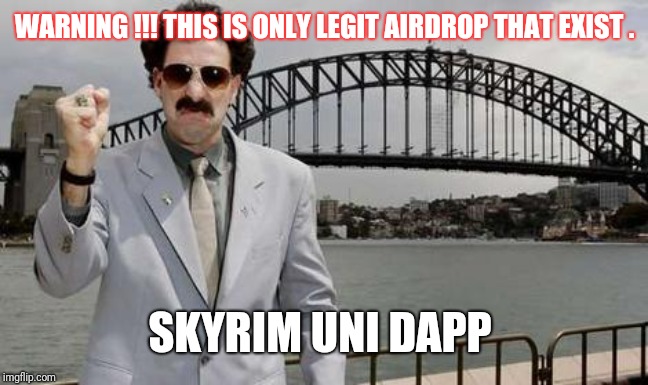 Angry Borat | WARNING !!! THIS IS ONLY LEGIT AIRDROP THAT EXIST . SKYRIM UNI DAPP | image tagged in angry borat | made w/ Imgflip meme maker
