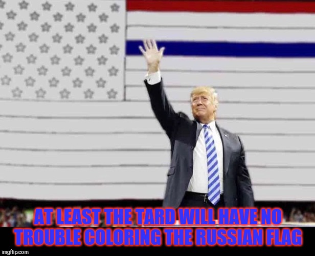 AT LEAST THE TARD WILL HAVE NO  TROUBLE COLORING THE RUSSIAN FLAG | made w/ Imgflip meme maker