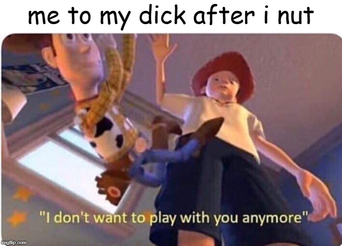 andy | me to my dick after i nut | image tagged in andy,memes | made w/ Imgflip meme maker