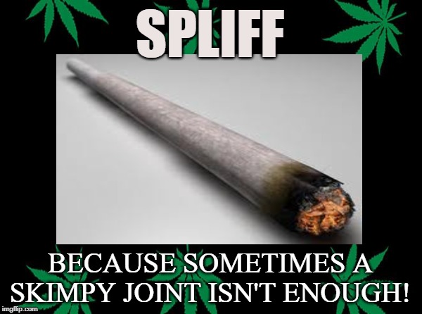 The Sacred Herb | SPLIFF; BECAUSE SOMETIMES A SKIMPY JOINT ISN'T ENOUGH! | image tagged in marijuana,cannabis,hemp,pot,thc,herb | made w/ Imgflip meme maker