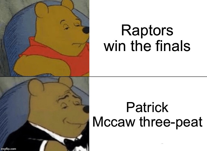 I'm not a warriors fan | Raptors win the finals; Patrick Mccaw three-peat | image tagged in memes,tuxedo winnie the pooh | made w/ Imgflip meme maker