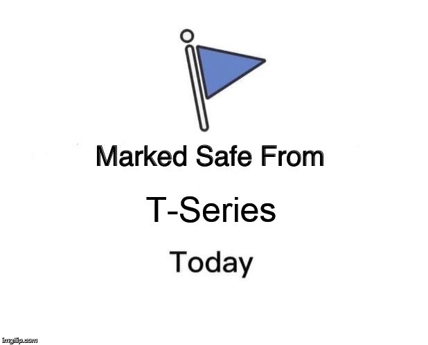 Marked Safe From Meme | T-Series | image tagged in memes,marked safe from | made w/ Imgflip meme maker