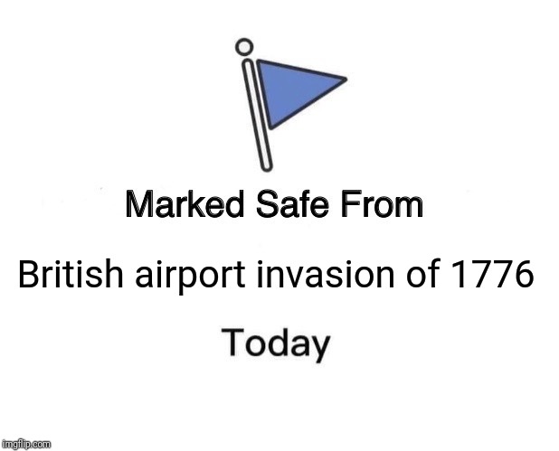 Marked Safe From Meme | British airport invasion of 1776 | image tagged in memes,marked safe from | made w/ Imgflip meme maker