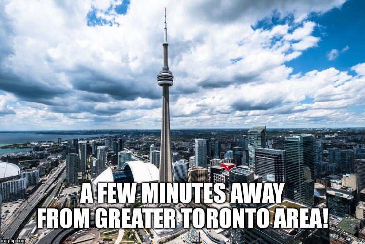 A FEW MINUTES AWAY FROM GREATER TORONTO AREA! | made w/ Imgflip meme maker