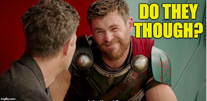 Thor is he though | DO THEY THOUGH? | image tagged in thor is he though | made w/ Imgflip meme maker