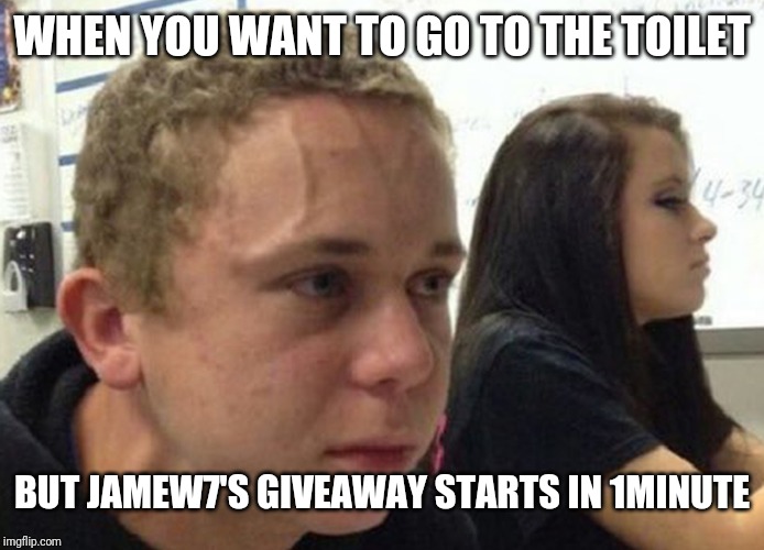 When you haven't told anybody | WHEN YOU WANT TO GO TO THE TOILET; BUT JAMEW7'S GIVEAWAY STARTS IN 1MINUTE | image tagged in when you haven't told anybody | made w/ Imgflip meme maker