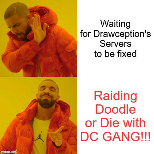 for those DC GANGS OUT HERE | Waiting for Drawception's Servers to be fixed; Raiding Doodle or Die with DC GANG!!! | image tagged in memes,drake hotline bling | made w/ Imgflip meme maker