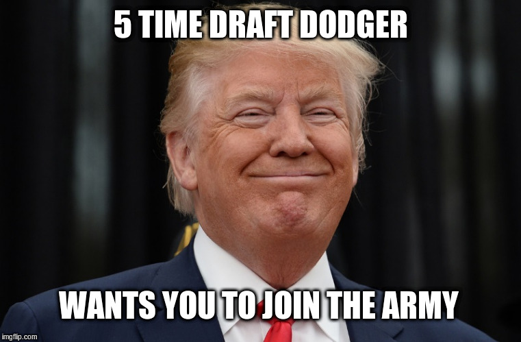 Donald "Bone-Spur" Trump | 5 TIME DRAFT DODGER; WANTS YOU TO JOIN THE ARMY | image tagged in donald trump,bone spur,draft dodger,political meme | made w/ Imgflip meme maker