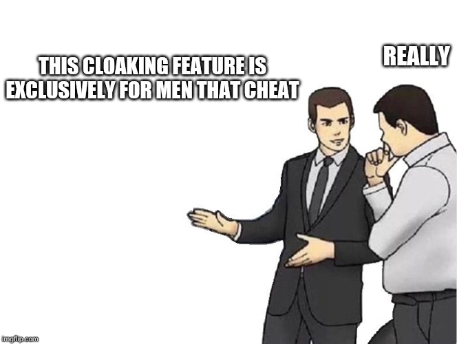 Car Salesman Slaps Hood Meme | REALLY; THIS CLOAKING FEATURE IS EXCLUSIVELY FOR MEN THAT CHEAT | image tagged in memes,car salesman slaps hood | made w/ Imgflip meme maker