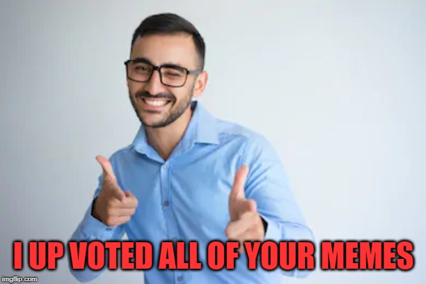 Winky Point | I UP VOTED ALL OF YOUR MEMES | image tagged in winky point | made w/ Imgflip meme maker