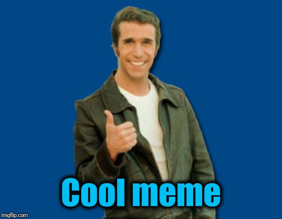 the Fonz | Cool meme | image tagged in the fonz | made w/ Imgflip meme maker