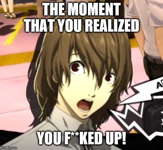 Goro Akechi | THE MOMENT THAT YOU REALIZED; YOU F**KED UP! | image tagged in goro akechi,pancakes,funny,repost,memes | made w/ Imgflip meme maker