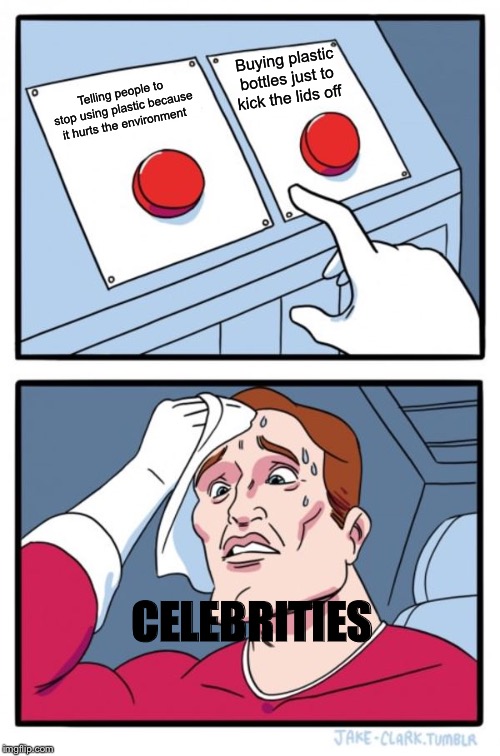 Two Buttons Meme | Buying plastic bottles just to kick the lids off; Telling people to stop using plastic because it hurts the environment; CELEBRITIES | image tagged in memes,two buttons | made w/ Imgflip meme maker